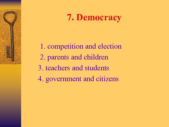 7. Democracy Ø Ø 1. competition and election 2. parents and children 3. teachers