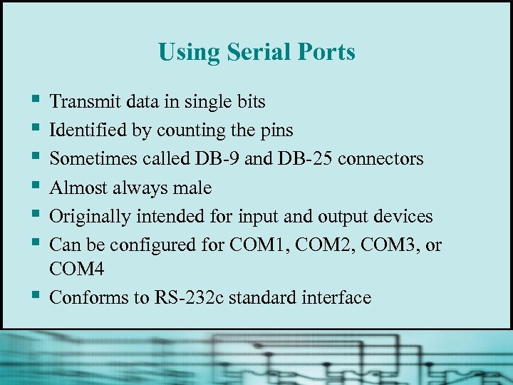 Using Serial Ports § § § § Transmit data in single bits Identified by