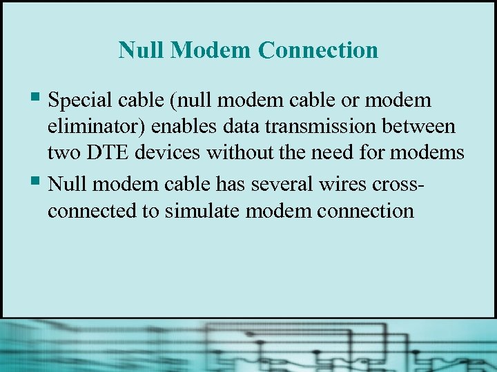 Null Modem Connection § Special cable (null modem cable or modem eliminator) enables data