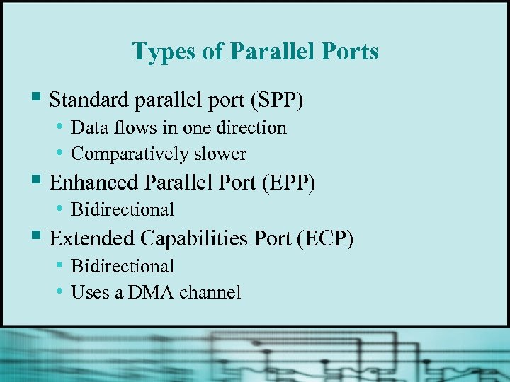 Types of Parallel Ports § Standard parallel port (SPP) • Data flows in one