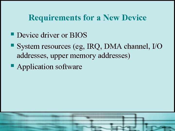 Requirements for a New Device § Device driver or BIOS § System resources (eg,