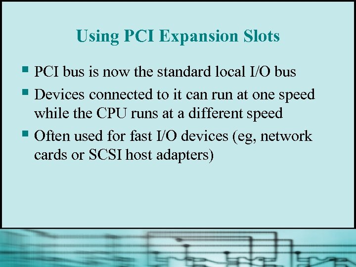 Using PCI Expansion Slots § PCI bus is now the standard local I/O bus
