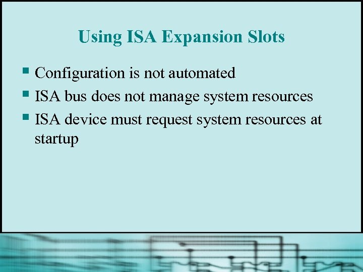 Using ISA Expansion Slots § Configuration is not automated § ISA bus does not