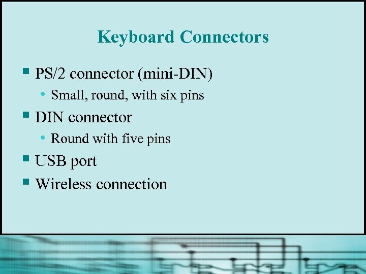 Keyboard Connectors § PS/2 connector (mini-DIN) • Small, round, with six pins § DIN