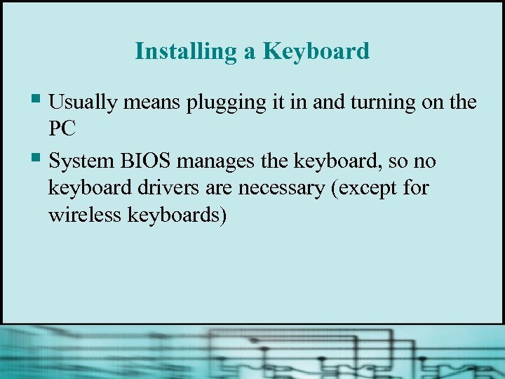 Installing a Keyboard § Usually means plugging it in and turning on the PC
