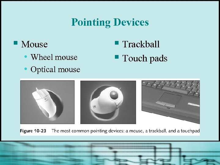 Pointing Devices § Mouse • Wheel mouse • Optical mouse § Trackball § Touch