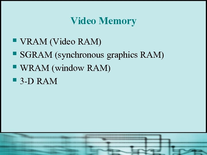 Video Memory § VRAM (Video RAM) § SGRAM (synchronous graphics RAM) § WRAM (window