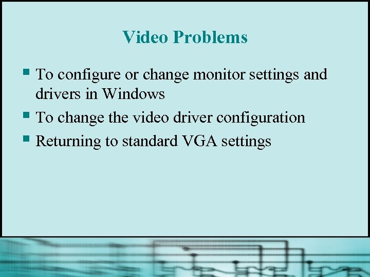 Video Problems § To configure or change monitor settings and drivers in Windows §