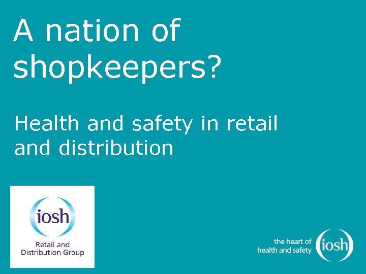 A nation of shopkeepers? Health and safety in retail and distribution 