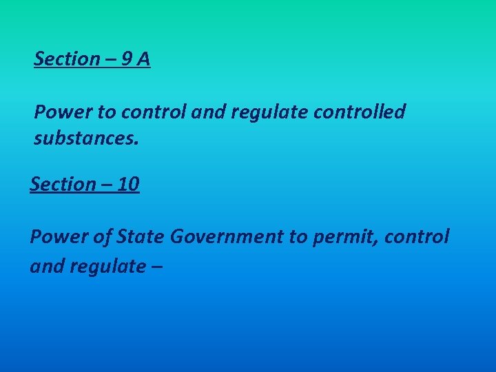 Section – 9 A Power to control and regulate controlled substances. Section – 10