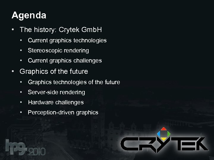 Agenda • The history: Crytek Gmb. H • Current graphics technologies • Stereoscopic rendering