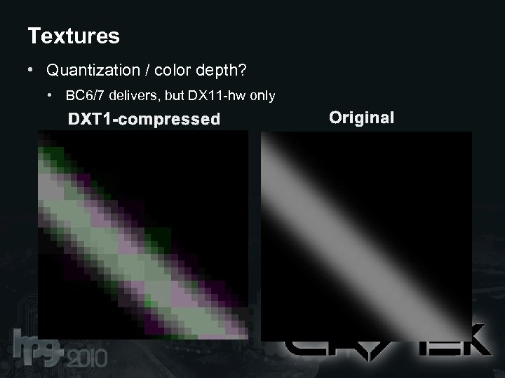 Textures • Quantization / color depth? • BC 6/7 delivers, but DX 11 -hw