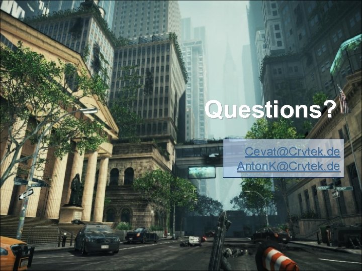 Questions? Cevat@Crytek. de Anton. K@Crytek. de 