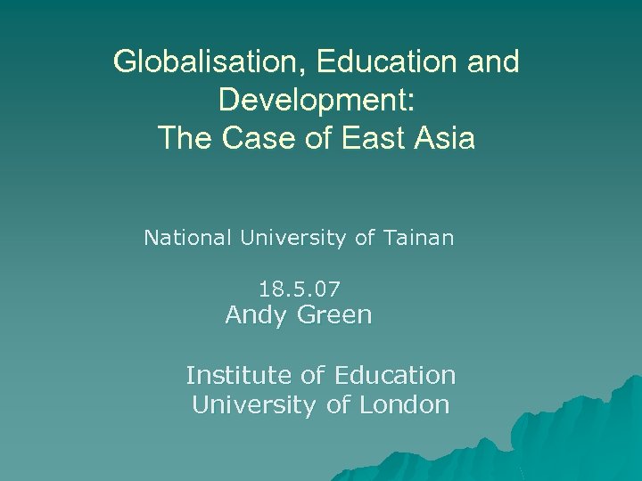 Globalisation, Education and Development: The Case of East Asia National University of Tainan 18.