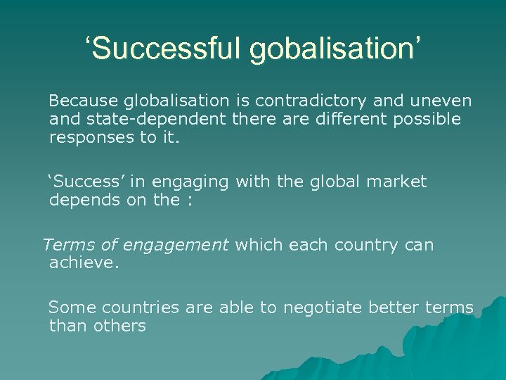 ‘Successful gobalisation’ Because globalisation is contradictory and uneven and state-dependent there are different possible