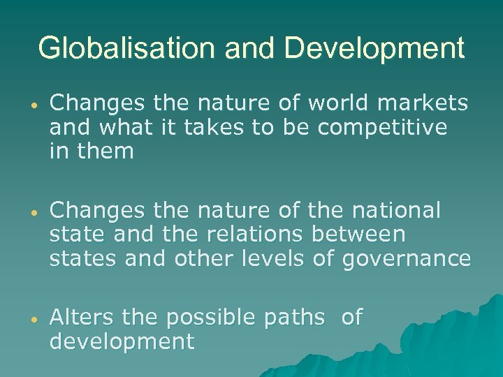 Globalisation and Development • Changes the nature of world markets and what it takes