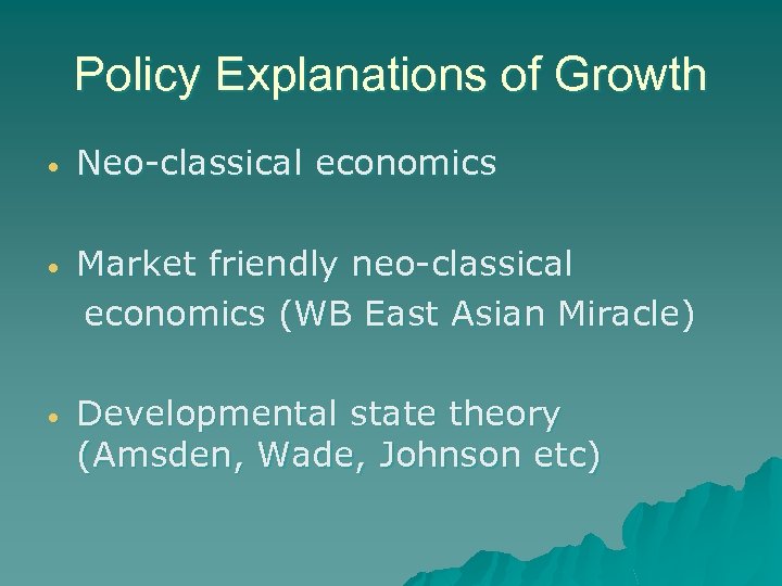 Policy Explanations of Growth • Neo-classical economics • Market friendly neo-classical economics (WB East