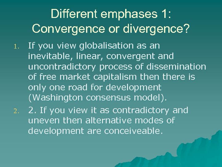 Different emphases 1: Convergence or divergence? 1. 2. If you view globalisation as an