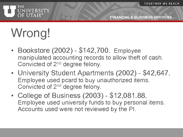 FINANCIAL & BUSINESS SERVICES Wrong! • Bookstore (2002) - $142, 700. Employee manipulated accounting