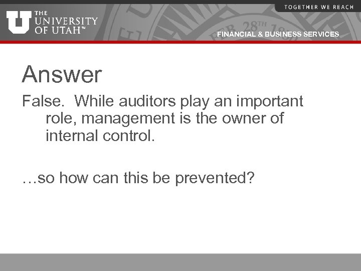 FINANCIAL & BUSINESS SERVICES Answer False. While auditors play an important role, management is