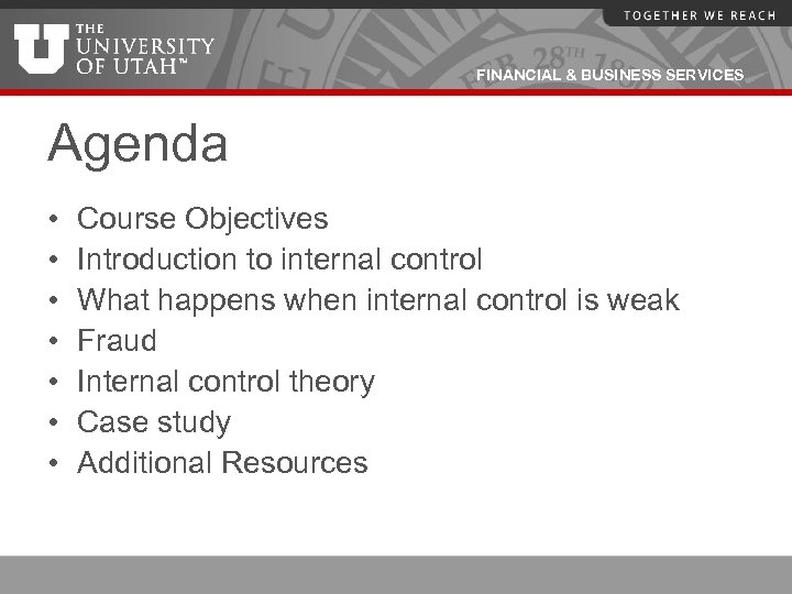 FINANCIAL & BUSINESS SERVICES Agenda • • Course Objectives Introduction to internal control What