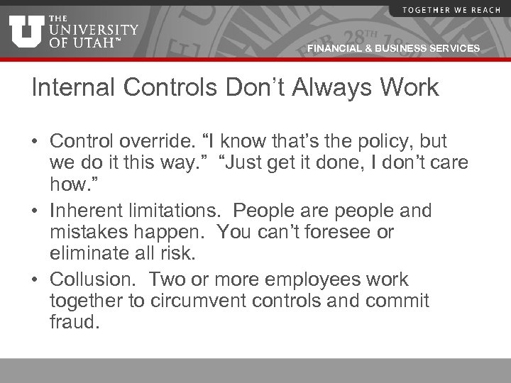 FINANCIAL & BUSINESS SERVICES Internal Controls Don’t Always Work • Control override. “I know