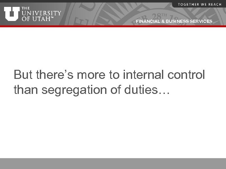 FINANCIAL & BUSINESS SERVICES But there’s more to internal control than segregation of duties…