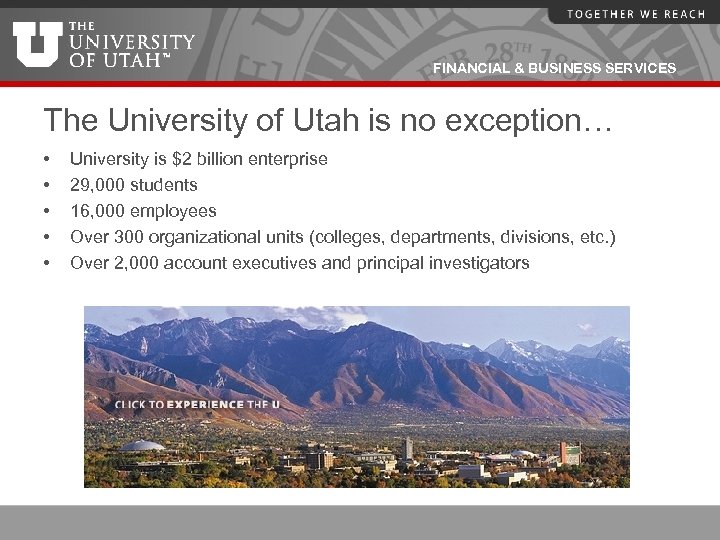 FINANCIAL & BUSINESS SERVICES The University of Utah is no exception… • • •