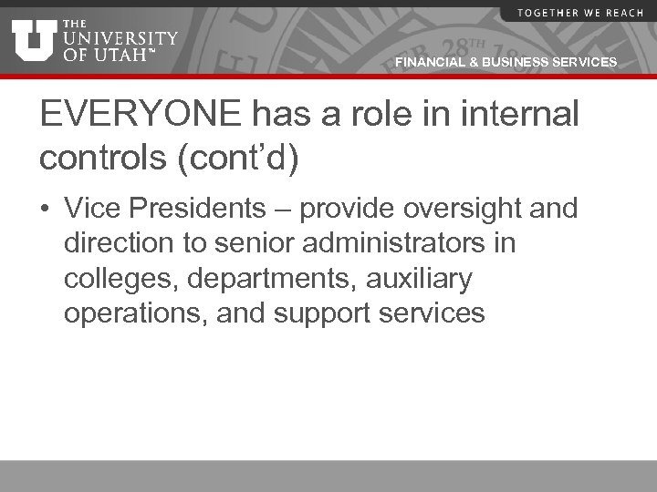 FINANCIAL & BUSINESS SERVICES EVERYONE has a role in internal controls (cont’d) • Vice