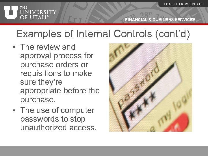 FINANCIAL & BUSINESS SERVICES Examples of Internal Controls (cont’d) • The review and approval