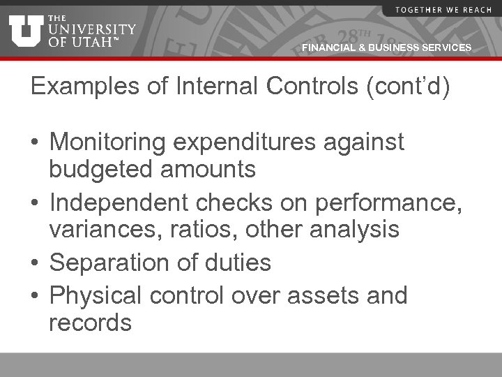 FINANCIAL & BUSINESS SERVICES Examples of Internal Controls (cont’d) • Monitoring expenditures against budgeted