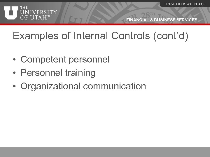 FINANCIAL & BUSINESS SERVICES Examples of Internal Controls (cont’d) • Competent personnel • Personnel