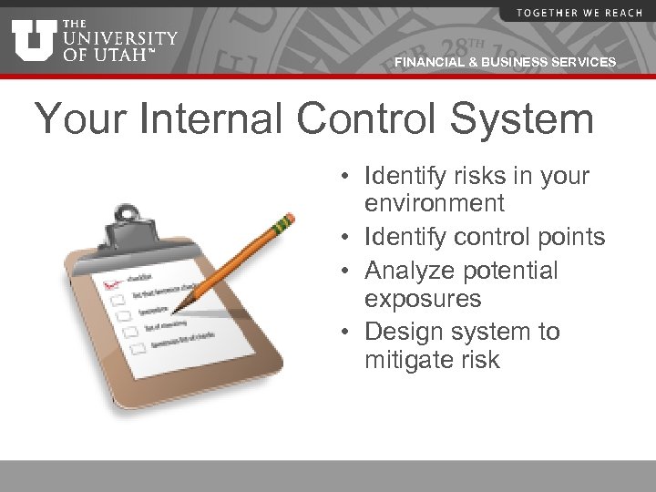 FINANCIAL & BUSINESS SERVICES Your Internal Control System • Identify risks in your environment