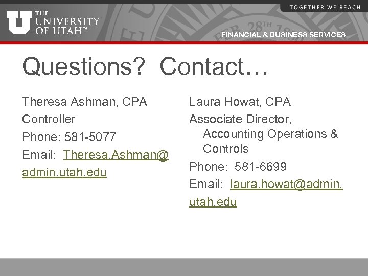 FINANCIAL & BUSINESS SERVICES Questions? Contact… Theresa Ashman, CPA Controller Phone: 581 -5077 Email: