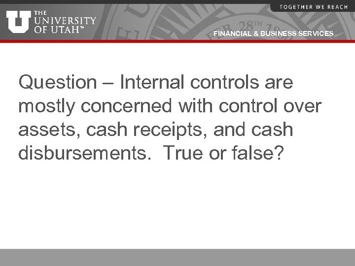 FINANCIAL & BUSINESS SERVICES Question – Internal controls are mostly concerned with control over