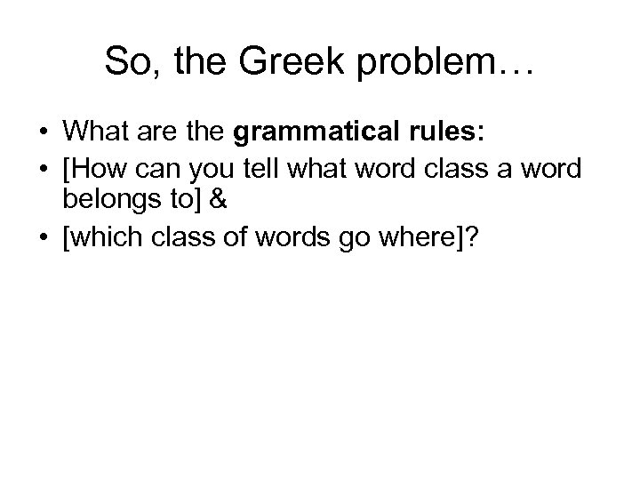 So, the Greek problem… • What are the grammatical rules: • [How can you