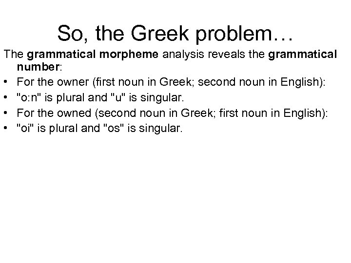 So, the Greek problem… The grammatical morpheme analysis reveals the grammatical number: • For