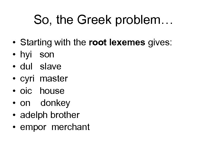 So, the Greek problem… • • Starting with the root lexemes gives: hyi son