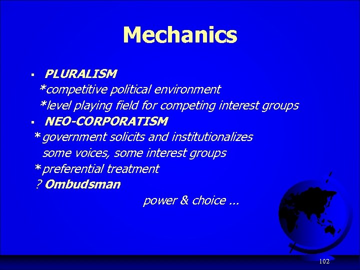 Mechanics PLURALISM *competitive political environment *level playing field for competing interest groups § NEO-CORPORATISM