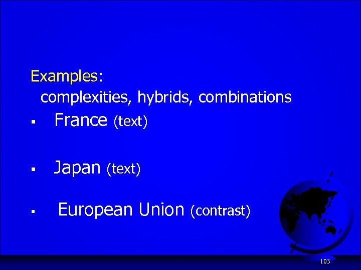 Examples: complexities, hybrids, combinations § France § Japan § European Union (text) (contrast) 103