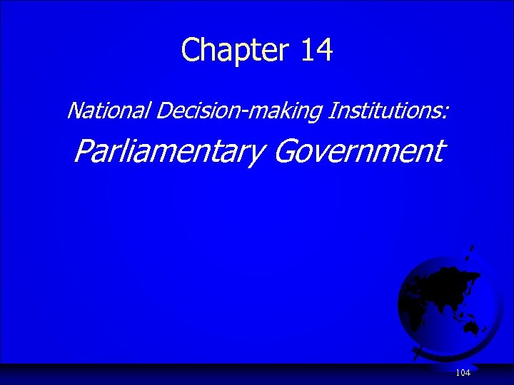 Chapter 14 National Decision-making Institutions: Parliamentary Government 104 