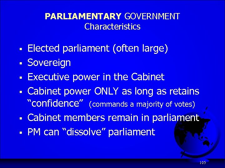 PARLIAMENTARY GOVERNMENT Characteristics § § § Elected parliament (often large) Sovereign Executive power in