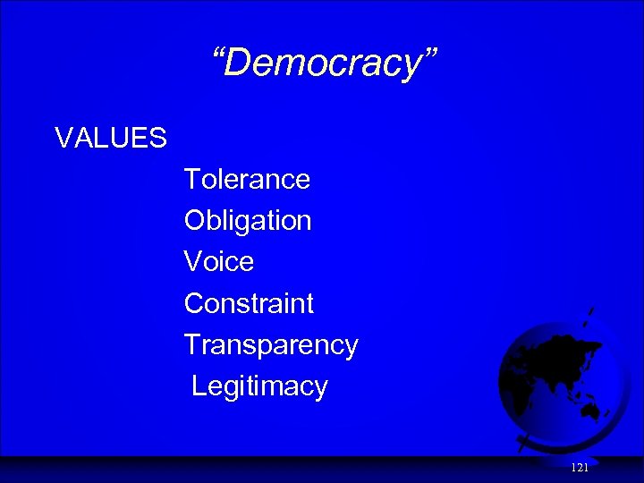 “Democracy” VALUES Tolerance Obligation Voice Constraint Transparency Legitimacy 121 