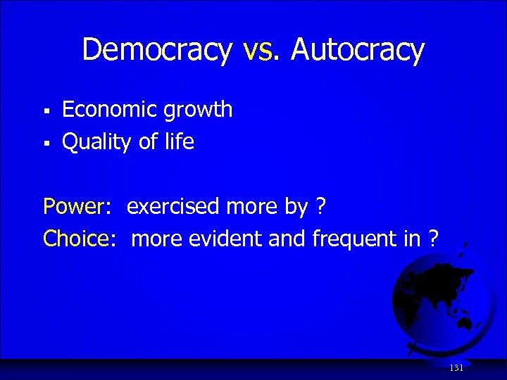 Democracy vs. Autocracy § § Economic growth Quality of life Power: exercised more by