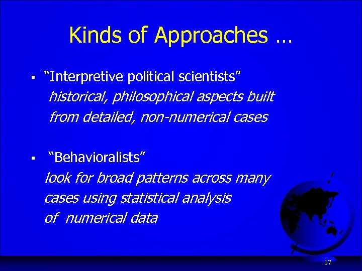 Kinds of Approaches … § “Interpretive political scientists” historical, philosophical aspects built from detailed,