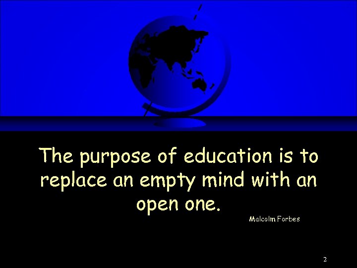The purpose of education is to replace an empty mind with an open one.