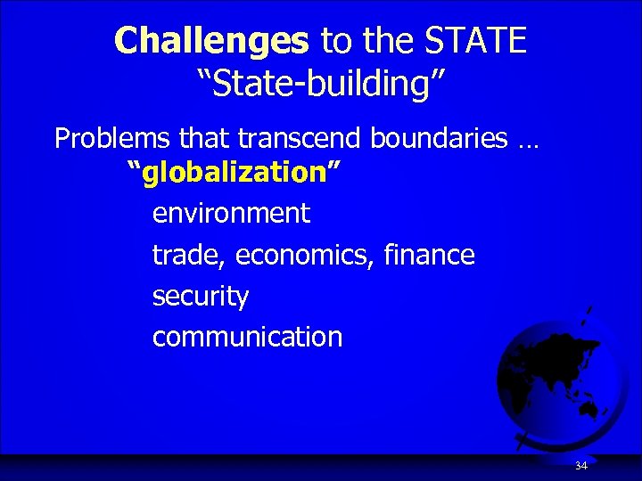 Challenges to the STATE “State-building” Problems that transcend boundaries … “globalization” environment trade, economics,