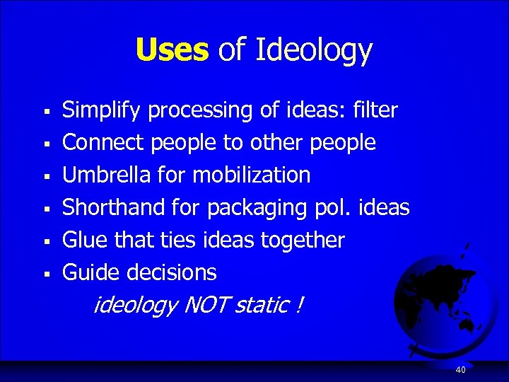 Uses of Ideology § § § Simplify processing of ideas: filter Connect people to