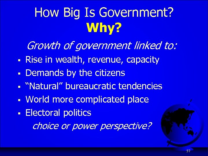 How Big Is Government? Why? Growth of government linked to: § § § Rise