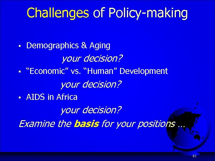 Challenges of Policy-making § Demographics & Aging your decision? § “Economic” vs. “Human” Development